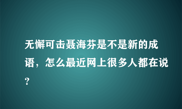 无懈可击聂海芬是不是新的成语，怎么最近网上很多人都在说？