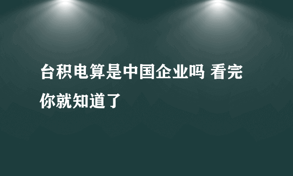 台积电算是中国企业吗 看完你就知道了