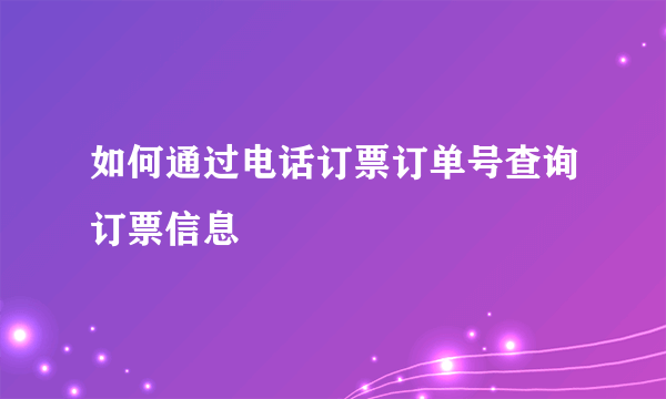 如何通过电话订票订单号查询订票信息