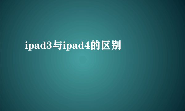 ipad3与ipad4的区别