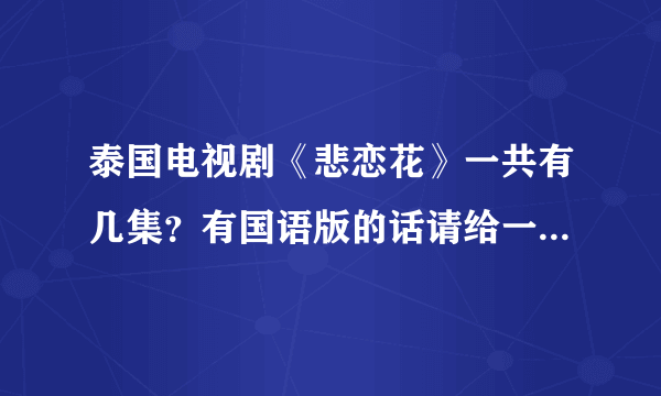 泰国电视剧《悲恋花》一共有几集？有国语版的话请给一个网址，谢谢!