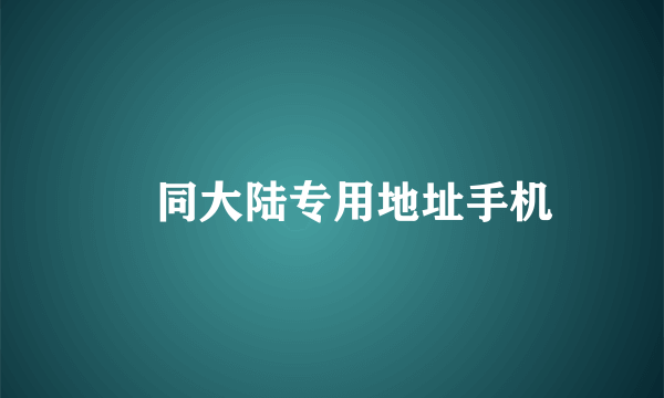 捜同大陆专用地址手机