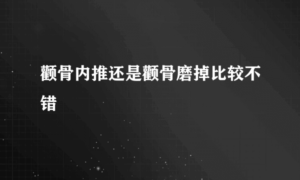 颧骨内推还是颧骨磨掉比较不错