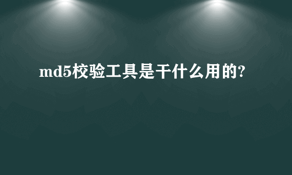 md5校验工具是干什么用的?