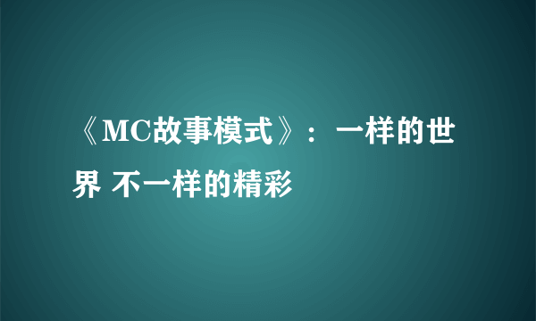 《MC故事模式》：一样的世界 不一样的精彩