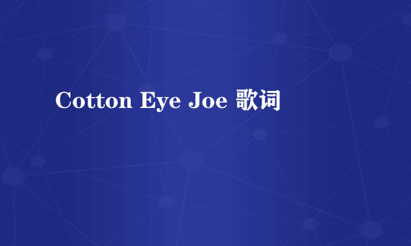 Cotton Eye Joe 歌词