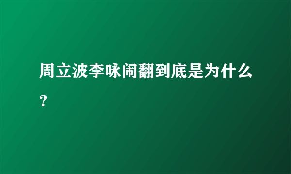 周立波李咏闹翻到底是为什么？