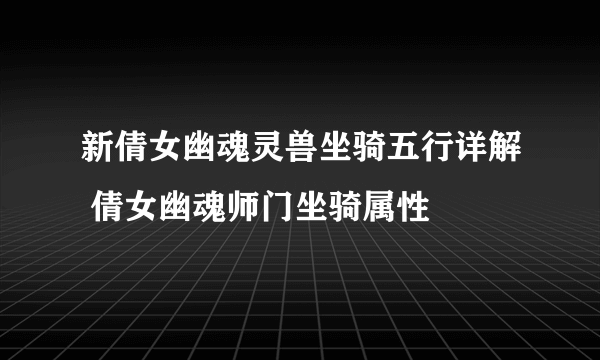 新倩女幽魂灵兽坐骑五行详解 倩女幽魂师门坐骑属性