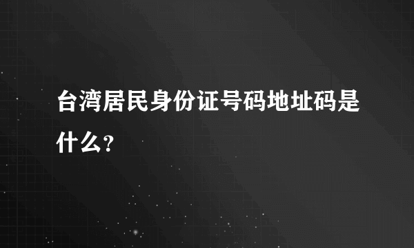 台湾居民身份证号码地址码是什么？