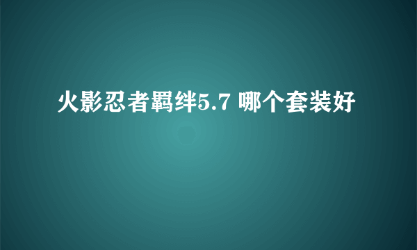 火影忍者羁绊5.7 哪个套装好