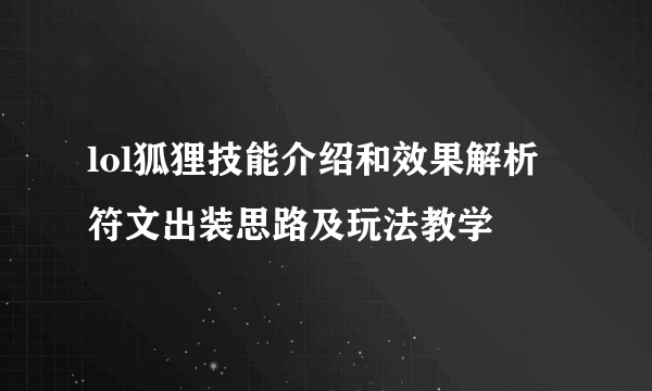 lol狐狸技能介绍和效果解析 符文出装思路及玩法教学