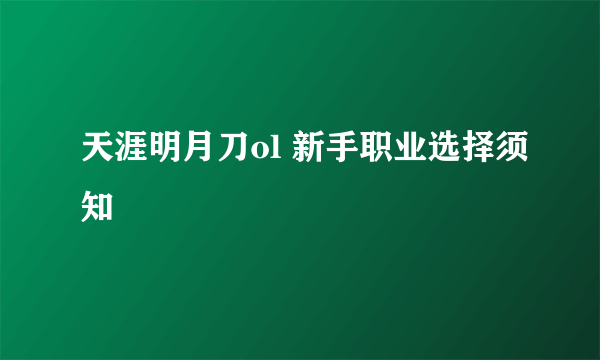 天涯明月刀ol 新手职业选择须知