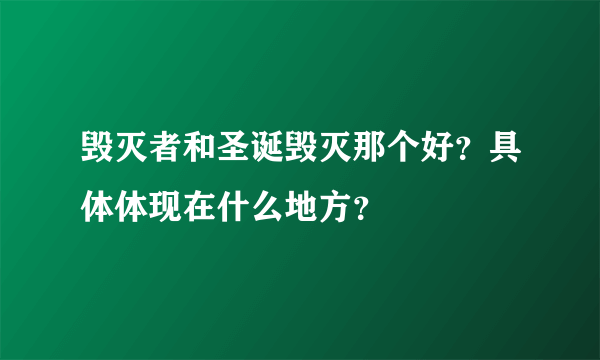 毁灭者和圣诞毁灭那个好？具体体现在什么地方？