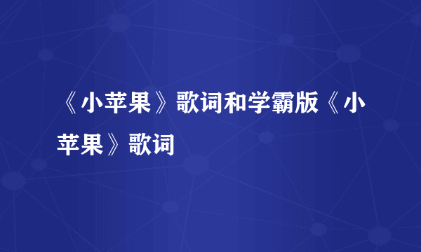 《小苹果》歌词和学霸版《小苹果》歌词