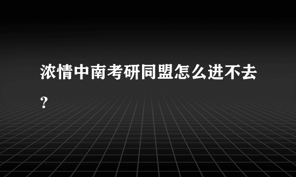 浓情中南考研同盟怎么进不去？