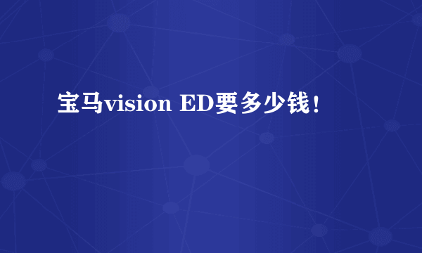 宝马vision ED要多少钱！