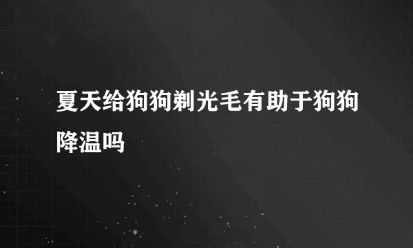 夏天给狗狗剃光毛有助于狗狗降温吗