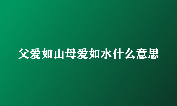 父爱如山母爱如水什么意思