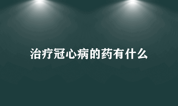 治疗冠心病的药有什么