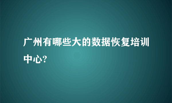 广州有哪些大的数据恢复培训中心?