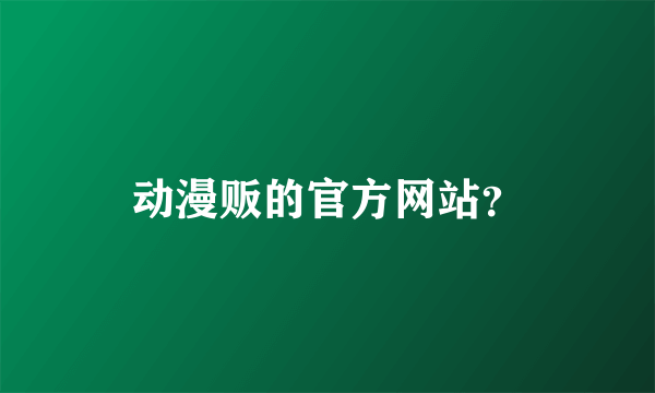 动漫贩的官方网站？