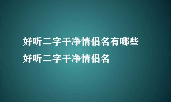 好听二字干净情侣名有哪些 好听二字干净情侣名