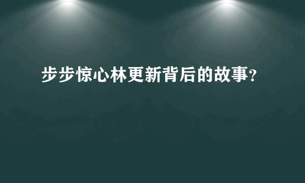 步步惊心林更新背后的故事？