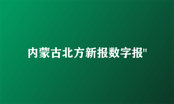 内蒙古北方新报数字报