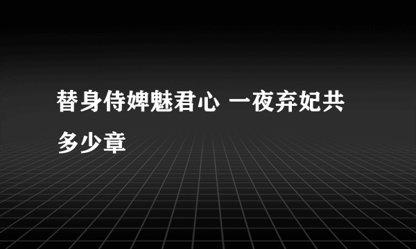 替身侍婢魅君心 一夜弃妃共多少章