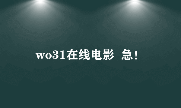 wo31在线电影  急！