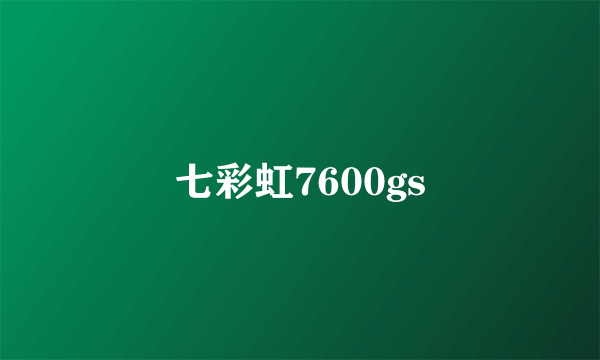 七彩虹7600gs