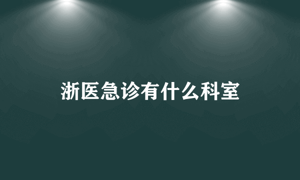 浙医急诊有什么科室