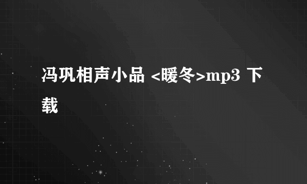 冯巩相声小品 <暖冬>mp3 下载