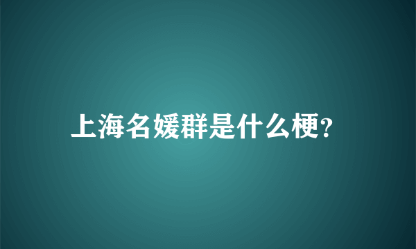 上海名媛群是什么梗？