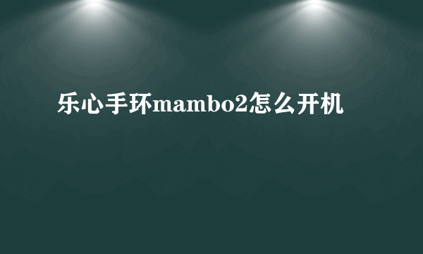 乐心手环mambo2怎么开机