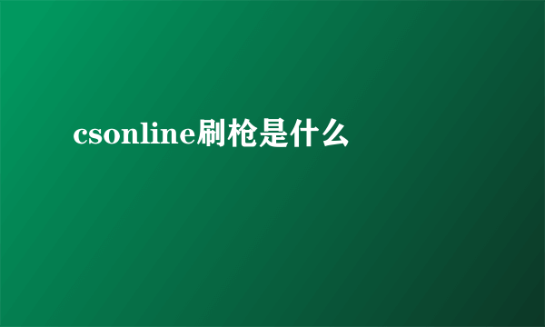 csonline刷枪是什么