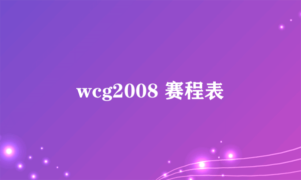 wcg2008 赛程表