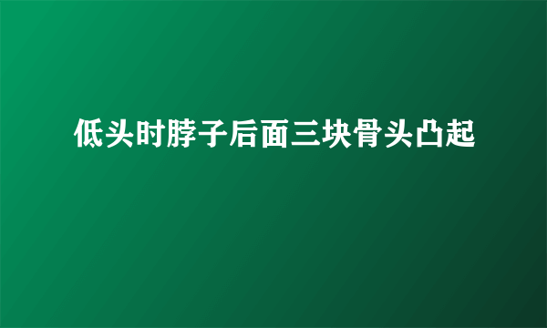 低头时脖子后面三块骨头凸起