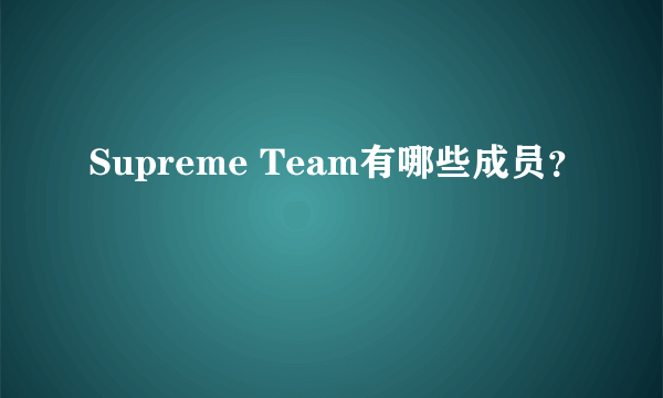 Supreme Team有哪些成员？