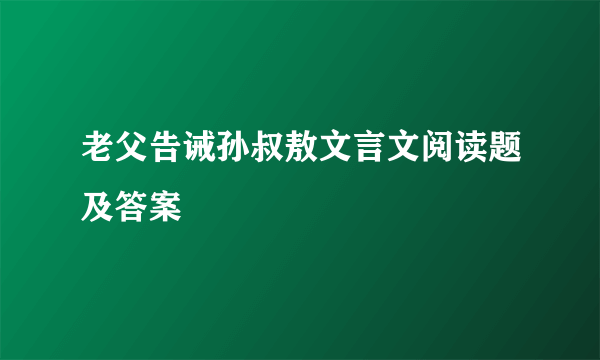 老父告诫孙叔敖文言文阅读题及答案