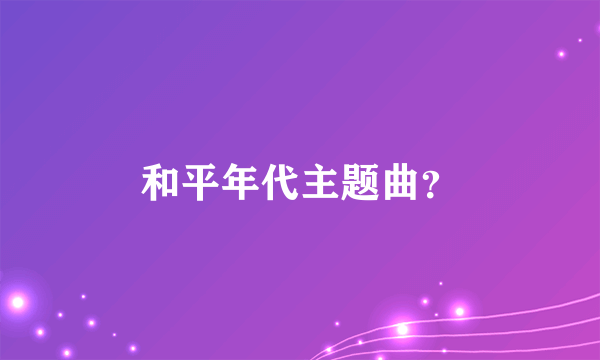 和平年代主题曲？