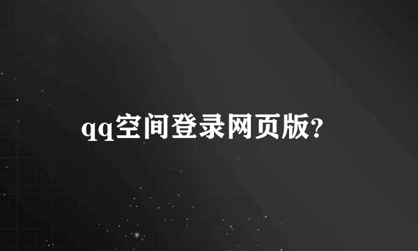 qq空间登录网页版？