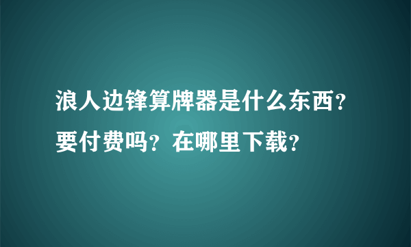 浪人边锋算牌器是什么东西？要付费吗？在哪里下载？