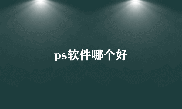 ps软件哪个好