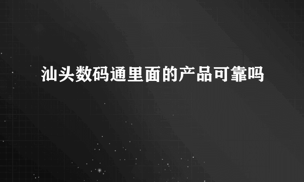 汕头数码通里面的产品可靠吗