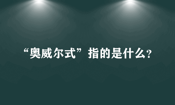 “奥威尔式”指的是什么？