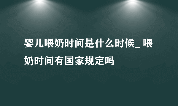 婴儿喂奶时间是什么时候_ 喂奶时间有国家规定吗