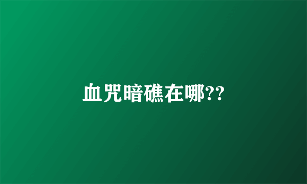 血咒暗礁在哪??