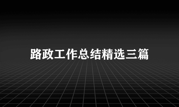 路政工作总结精选三篇