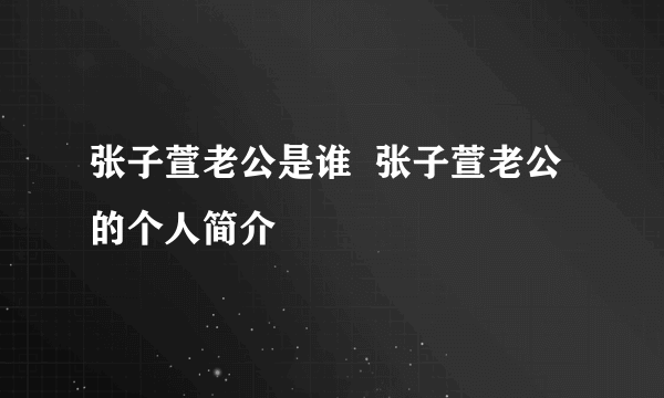 张子萱老公是谁  张子萱老公的个人简介